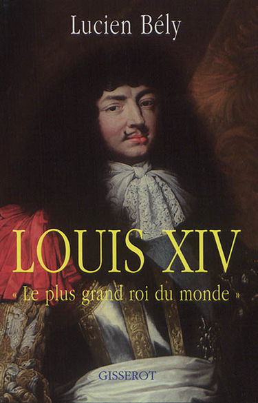 Louis XIV : le plus grand roi du monde