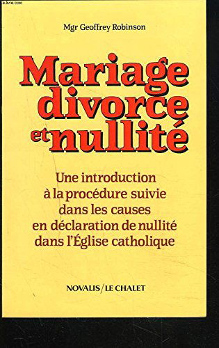 Mariage, divorce et nullité : une introduction à la procédure suivie pour les causes en déclaration de nullité dans l'Eglise catholique