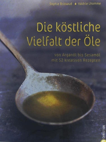 Couverture de Die köstliche Vielfalt der Öle: Von Arganöl bis Sesamöl mit 52 kreativen Rezepten