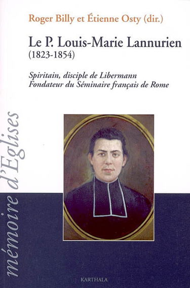 Le Père Louis-Marie Lannurien, 1823-1854 : spiritain, disciple de Libermann, fondateur du Séminaire français de Rome