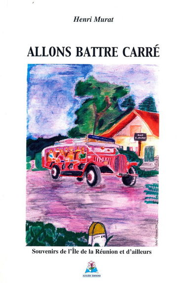 Allons battre carré : Souvenirs de l'île de la Réunion et d'ailleurs
