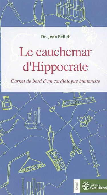 Le cauchemar d'Hippocrate : carnet de bord d'un cardiologue humaniste