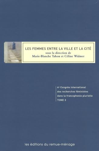 Actes du 4e Congrès international des recherches féministes dans la francophonie plurielle: Tome 3, Les femmes entre la ville et la cité