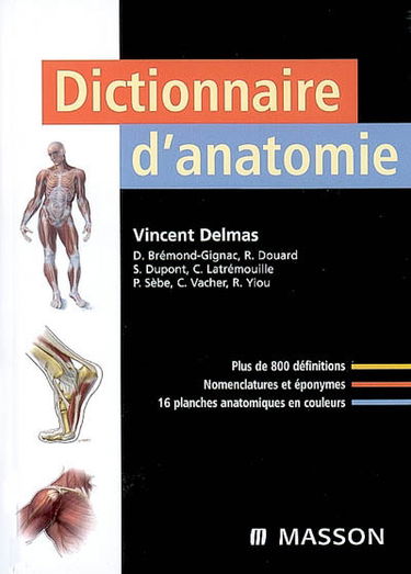 Dictionnaire d'anatomie : plus de 800 définitions, nomenclatures et éponymes, 16 planches anatomiques en couleurs