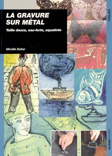 La gravure sur métal : taille douce, eau-forte, aquatinte