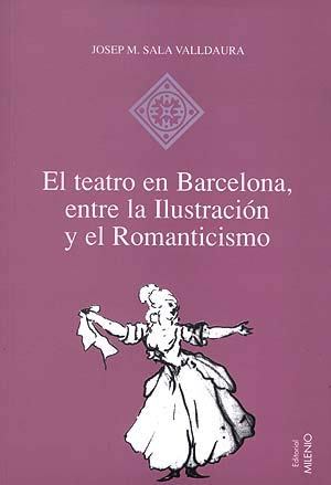 El teatro en Barcelona, entre la Ilustración y el Romanticismo: O las musas de guardilla