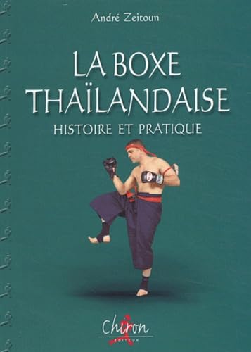 La boxe thaïlandaise. Vol. 1. Histoire et pratique. Muay thaï. Vol. 1. Histoire et pratique