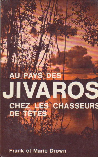 Au pays des Jivaros. Chez les chasseurs de têtes.