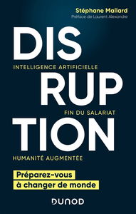 Disruption : intelligence artificielle, fin du salariat, humanité augmentée : préparez-vous à changer de monde