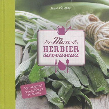 Mon herbier savoureux : 100 plantes comestibles de France