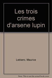 Les Trois Crimes D'Arsene Lupin