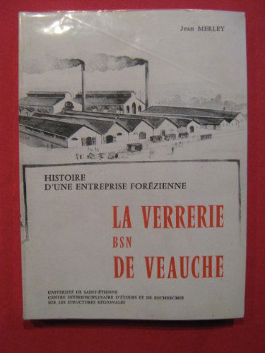 La Verrerie B.S.N. de Veauche : Histoire d'une entreprise forézienne