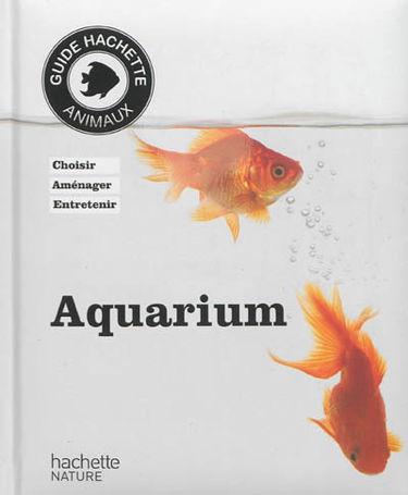 Aquarium : choisir, aménager, entretenir