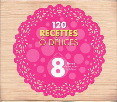 120 recettes ô délices : 8 livres de recettes à thème