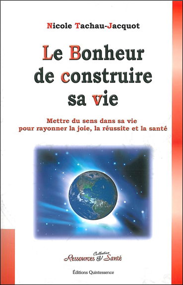 Le bonheur de construire sa vie : mettre du sens dans sa vie pour rayonner la joie, la réussite et la santé