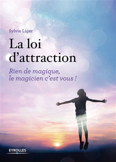 La loi d'attraction : rien de magique, le magicien c'est vous !