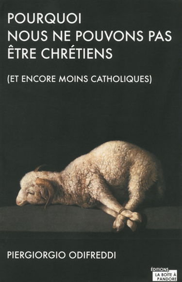 Pourquoi nous ne pouvons pas être chrétiens : et encore moins catholiques