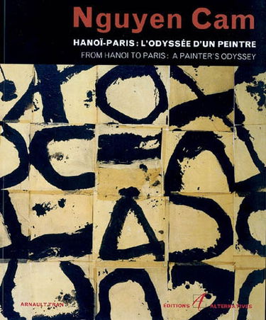 Nguyen Cam : Hanoï-Paris : l'odyssée d'un peintre. Nguyen Cam : from Hanoi to Paris : a painter's odyssey