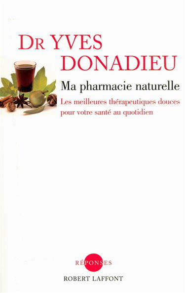 Ma pharmacie naturelle, pour bien ou mieux vous porter... : les meilleures thérapeutiques douces pour votre santé au quotidien