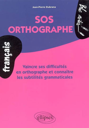 SOS orthographe : vaincre ses difficultés en orthographe et connaître les subtilités grammaticales