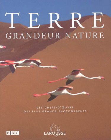 Terre grandeur nature : les chefs-d'oeuvres des plus grands photographes