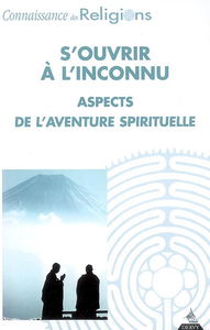 Connaissance des religions, n° 77-78. S'ouvrir à l'inconnu : aspects de l'aventure spirituelle