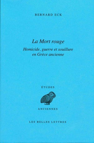 La mort rouge : homicide, guerre et souillure en Grèce ancienne