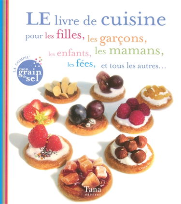 Le livre de cuisine pour les filles, les garçons, les enfants, les mamans, les fées, et tous les autres...