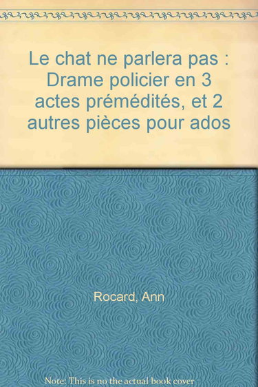 Le chat ne parlera pas : drame policier en 3 actes prémédités : et 2 autres pièces pour ados