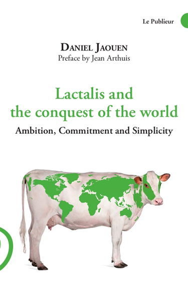 Lactalis and the conquest of the world : ambition, commitment and simplicity