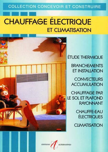 Chauffage électrique et climatisation : étude thermique, branchements et installation, convecteurs, accumulation, chauffage par le sol et plafond rayonnant, chauffe-eau électriques, climatisation