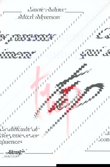 Ces parents qui aiment trop : la difficulté de lâcher prise et ses conséquences