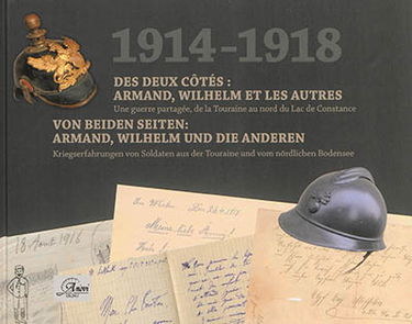 1914-1918, des deux côtés : Armand, Wilhelm et les autres... : une guerre partagée, de la Touraine au nord du lac de Constance. 1914-1918, von beiden Seiten : Armand, Wilhelm und die Anderen... : Kriegserfahrungen von Soldaten aus der Touraine und vom nör
