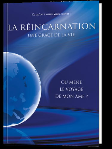 La réincarnation Une grâce de la vie Où mène le voyage de mon âme ?