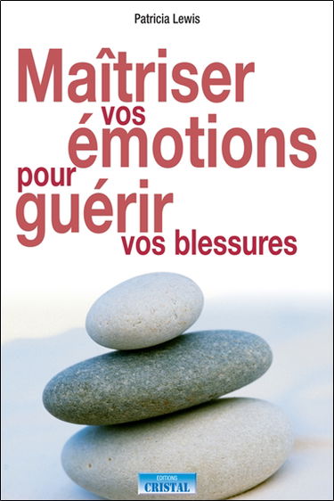 Maîtriser vos émotions pour guérir vos blessures
