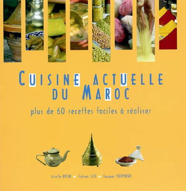 Cuisine actuelle du Maroc : plus de 60 recettes faciles à réaliser