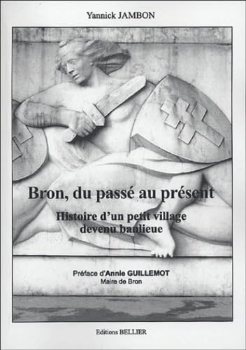 Bron, du passé au présent: Histoire d'un petit village devenue banlieue