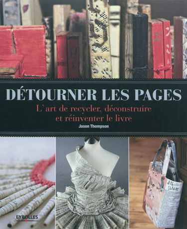Détourner les pages : l'art de recycler, déconstruire et réinventer le livre