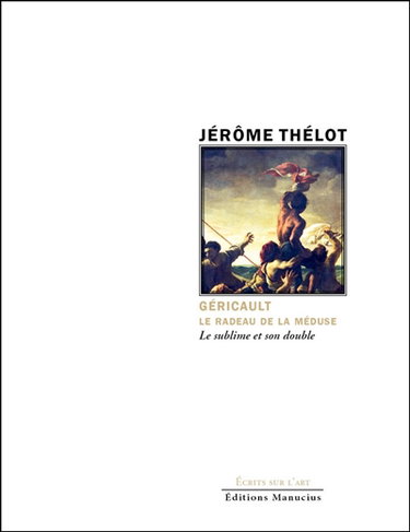 Couverture de Géricault : Le radeau de la Méduse : le sublime et son double
