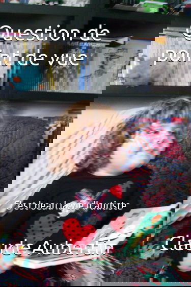 Question de point de vue: C'est beau la vie d'autiste