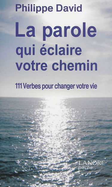 La parole qui éclaire votre chemin : 111 verbes pour changer votre vie