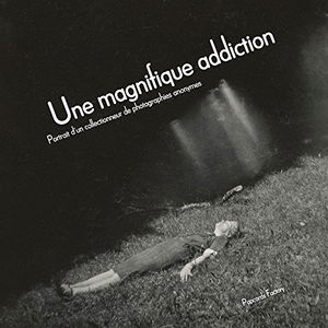 Une magnifique addiction - Portait d'un collectionneur de photographies anonymes