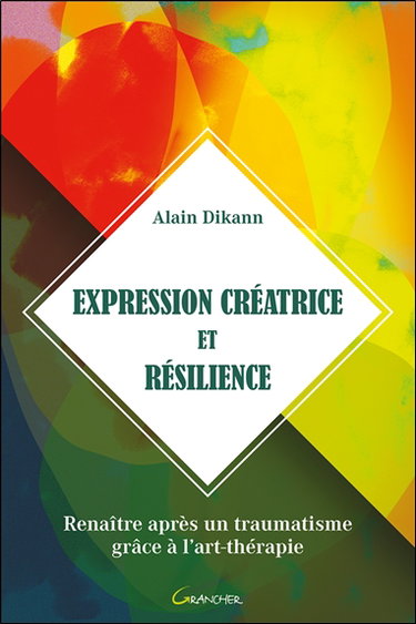 Couverture de Expérience créatrice et résilience : renaître après un traumatisme grâce à l'art-thérapie par Alain Dikann