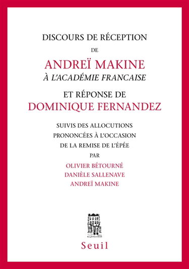 Discours de réception de Andreï Makine à l'Académie française et réponse de Dominique Fernandez. Allocutions prononcées à l'occasion de la remise de l'Epée