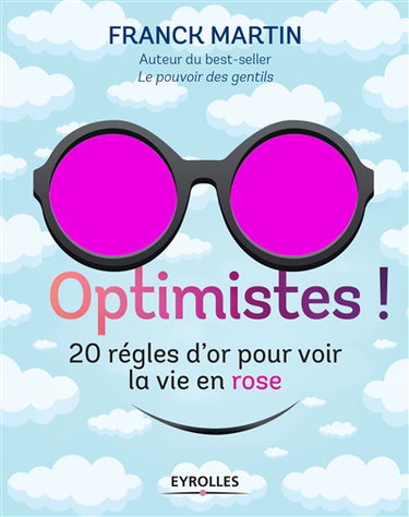 Optimistes ! : les règles d'or pour voir la vie en rose