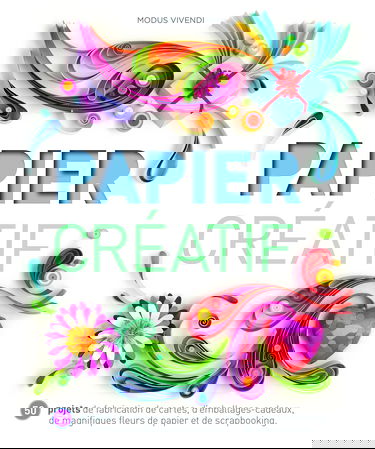 Papier créatif: 50 projets de fabrication de cartes, d'emballages-cadeaux, ...