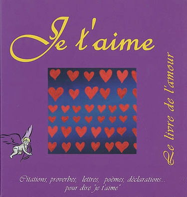 Je t'aime : le livre de l'amour : extraits, citations, proverbes, poèmes, déclarations...