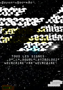 Votre horoscope chinois et occidental 2002 : tous les signes de la double astrologie : quinzaine par quinzaine