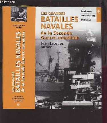 LES GRANDES BATAILLES NAVALES DE LA SECONDE GUERRE MONDIALE (tome 1 LE DRAME DE LA MARINE FRANCAISE)