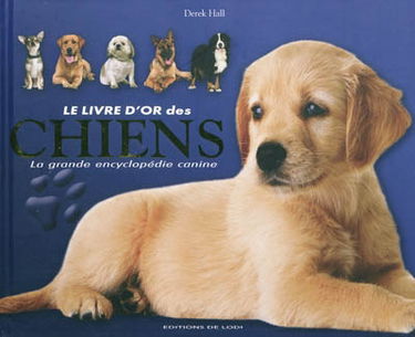Le livre d'or des chiens : la grande encyclopédie canine